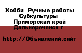 Хобби. Ручные работы Субкультуры. Приморский край,Дальнереченск г.